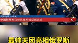 中国最帅天团亮相俄罗斯阅兵 阅兵