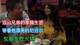 中国兄弟30多岁谈了个漂亮的尼泊尔女朋友，教她吃中国火锅