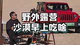 户外露营，一个不会做饭的人，在沙漠里做了顿早餐