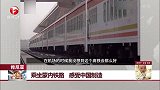 乘坐蒙内铁路 感受中国制造