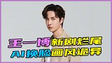 王一博新剧烂尾，后期AI换脸画风诡异，粉丝吐槽：能播就不错了
