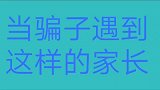 搞笑视频当骗子遇到这样的家长