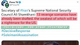 足以成为美国“噩梦”！伊朗高级安全官员：已起草13种复仇方案