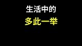 生活中的那些多此一举，我都不知道自己在做什么