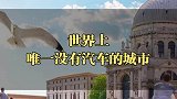 世界上唯一没有汽车的城市，你知道是在哪里吗？