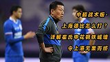 中超战术板-上海德比怎么打？详解崔氏申花钢铁城墙上港无果而终