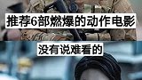 分享几部燃爆的动作电影，看过的都说好看