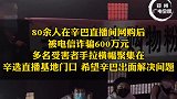 辛巴直播间网购后80余人被骗600万 ：受害者多数是宝妈、全职主妇、普通工薪阶层或在校大学生！