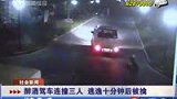 实拍醉汉驾车连撞三人逃逸 十分钟后被擒-6月25日