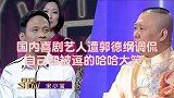 名场面：国内喜剧艺人遭郭德纲调侃，自己却被逗的哈哈大笑