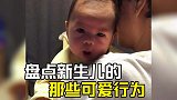 新生儿的那些可爱行为，看完严重怀疑现在的孟婆汤越来越假了