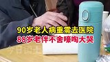 老人病重需去医院，88岁老伴不舍嚎啕大哭