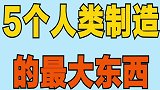 5个人类制造的巨大的东西！