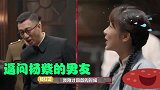 孙红雷问杨紫男友是圈中人？杨紫哑口无言，孙红雷的嘴太气人