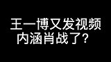 王一博内涵肖战看了他更新的视频就知道有多过分了