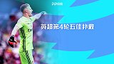 英超第4轮五佳扑救：克鲁尔门线极限反应 莱诺十分神扑救命