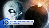 科学家认为人类可能是银河系中唯一的文明,你觉得靠谱吗