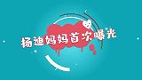 杨迪妈妈首次曝光，追剧被角色气到，杨迪喊话节目组报销