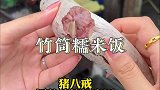 八戒同款竹筒糯米饭我吃到了！我开始理解八戒了！
