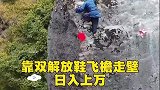 悬崖绝壁上的牛人，靠双解放鞋飞檐走壁，日入上万，太厉害了