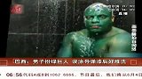财经-巴西：男子扮绿巨人误涂导弹漆后好难洗