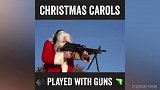 真·硬核！国外军迷用枪演奏圣诞歌曲