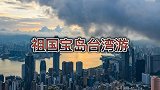 与“雄安新区”肖大哥一起览台湾美景！辛集老兵视线