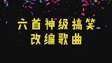 六首神级改编歌曲，只为逗您开心一笑