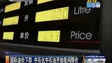 国际油价下跌 中石化中石油开始夜间降价-5月21日