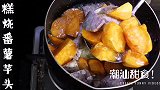 红薯和芋头+糖，潮汕甜品小吃，家乡的味道，甜蜜的糕烧番薯芋头