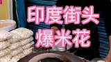 印度街头爆米花，你们肯定没见过的新做法，感觉好神奇啊