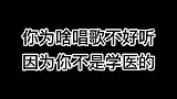 你为啥唱歌不好听，因为你不是学医的