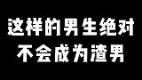 这样的男生绝对不会成为渣男，说的是你吗？