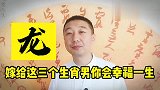 嫁给这三个生肖男，你会幸福一生