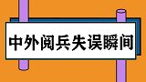 中外阅兵失误瞬间，中国阅兵史第一次失误，却意外得到全世界称赞