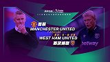 曼联VS西汉姆前瞻：莫耶斯重返梦剧场 这次要送红魔进欧冠？