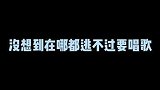 没想到来这还要唱歌！