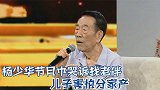 杨少华因何不敢找老伴？当场哭诉想找被儿子阻拦，杨议：怕分家产