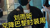 刘雨昕空降巴黎时装周，今天帮大家去接机了