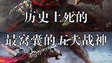 历史上死的最窝囊的五大战神，最后一位有点惊讶啊！