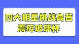 四大明星挑战高音震碎玻璃杯：华晨宇一秒钟震碎，邓紫棋高音震碎