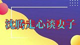 沈腾讲述与妻子王琦分手过程，直言体会了心如刀割！沈腾谈妻子