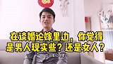 在谈婚论嫁里边，你觉得是男人现实些？还是女人？