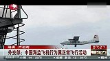 热点-外交部表示中国海监飞机行为属正常飞行活动