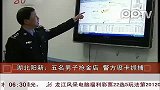 湖北阳新：五名男子抢金店 警方设卡抓捕