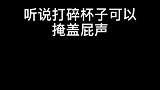 听说打碎杯子可以掩盖放屁