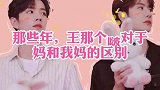 那些年，王那个啵“妈”和“我妈”的区别，只能说母子情深了！