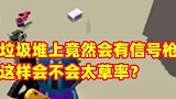 彩虹岛垃圾堆上竟然会刷信号枪，这样会不会太草率？