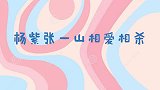 杨紫张一山日常互怼，小紫生气一山委屈，满满相爱相杀cp感