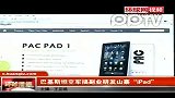 巴基斯坦空军搞副业研发山寨“iPad”